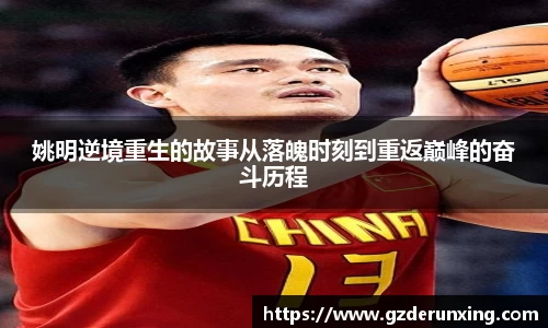 姚明逆境重生的故事从落魄时刻到重返巅峰的奋斗历程