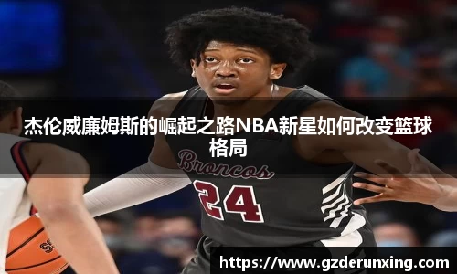 杰伦威廉姆斯的崛起之路NBA新星如何改变篮球格局