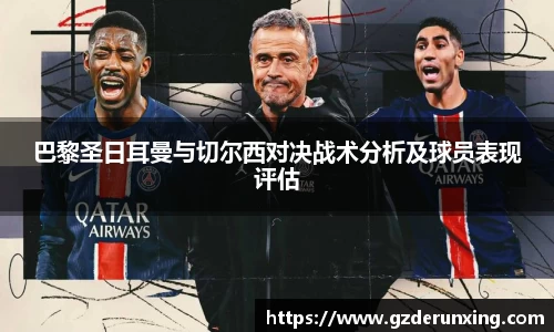 巴黎圣日耳曼与切尔西对决战术分析及球员表现评估
