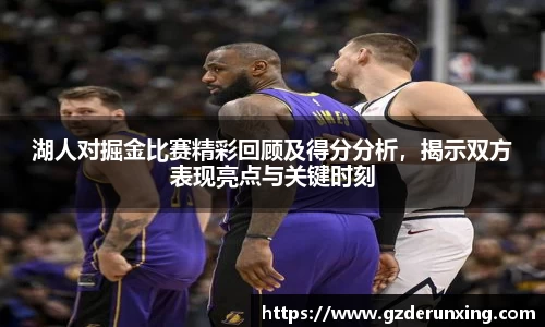 湖人对掘金比赛精彩回顾及得分分析，揭示双方表现亮点与关键时刻