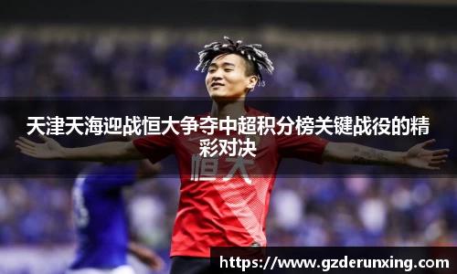 天津天海迎战恒大争夺中超积分榜关键战役的精彩对决