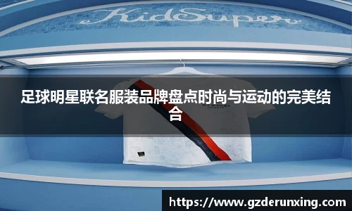 足球明星联名服装品牌盘点时尚与运动的完美结合